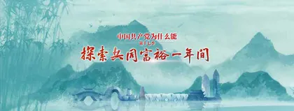 《中国共产党为什么能》第十七季《探索共同富裕一年间》：创新不为炫技 促进共富思想入脑入心